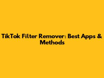TikTok Filter Remover: Best Apps & Methods