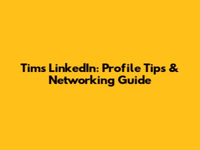 Tim's LinkedIn: Profile Tips & Networking Guide