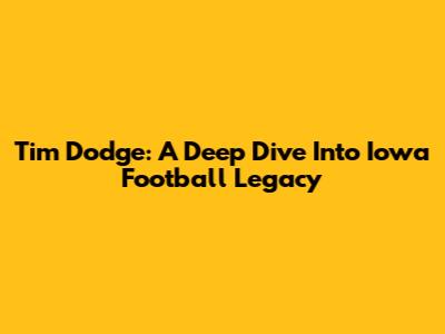 Tim Dodge: A Deep Dive Into Iowa Football Legacy