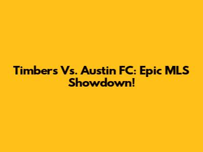 Timbers Vs. Austin FC: Epic MLS Showdown!