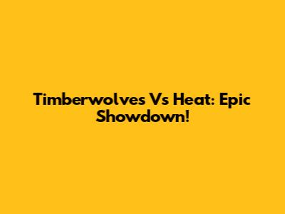 Timberwolves Vs Heat: Epic Showdown!