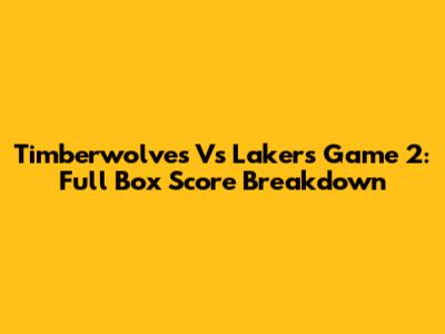 Timberwolves Vs Lakers Game 2: Full Box Score Breakdown