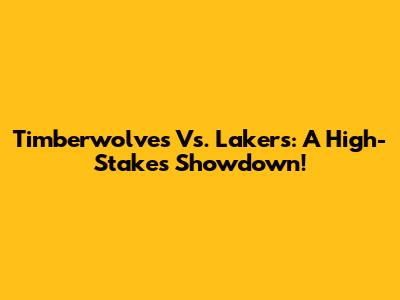 Timberwolves Vs. Lakers: A High-Stakes Showdown!