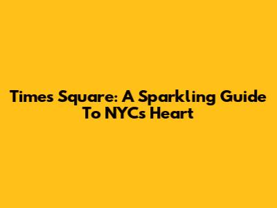 Times Square: A Sparkling Guide To NYC's Heart