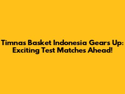Timnas Basket Indonesia Gears Up: Exciting Test Matches Ahead!