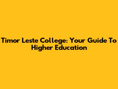 Timor Leste College: Your Guide To Higher Education