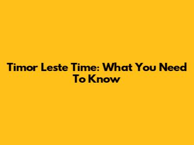 Timor Leste Time: What You Need To Know
