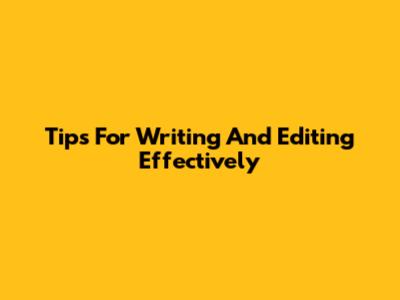 Tips For Writing And Editing Effectively
