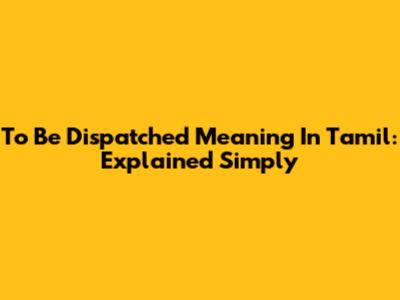 To Be Dispatched Meaning In Tamil: Explained Simply
