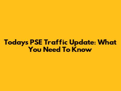 Today's PSE Traffic Update: What You Need To Know