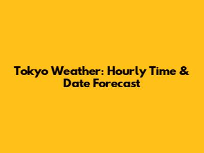 Tokyo Weather: Hourly Time & Date Forecast