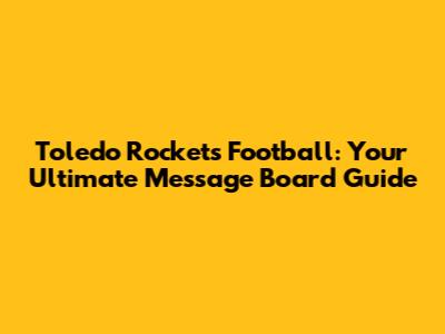 Toledo Rockets Football: Your Ultimate Message Board Guide