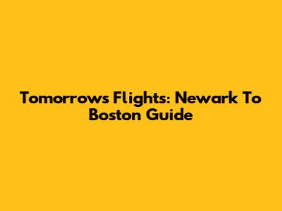 Tomorrow's Flights: Newark To Boston Guide