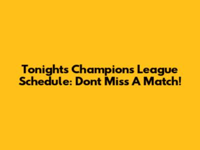 Tonight's Champions League Schedule: Don't Miss A Match!