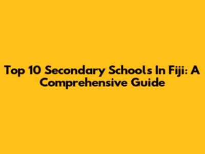 Top 10 Secondary Schools In Fiji: A Comprehensive Guide