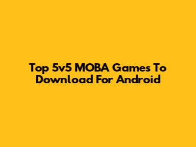 Top 5v5 MOBA Games To Download For Android
