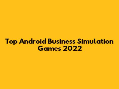 Top Android Business Simulation Games 2022