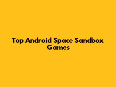 Top Android Space Sandbox Games