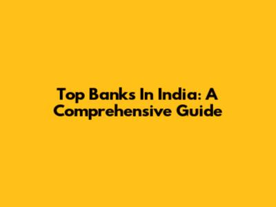 Top Banks In India: A Comprehensive Guide