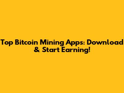 Top Bitcoin Mining Apps: Download & Start Earning!
