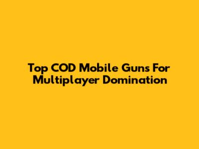 Top COD Mobile Guns For Multiplayer Domination