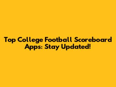 Top College Football Scoreboard Apps: Stay Updated!