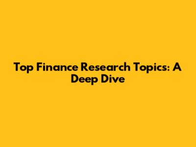 Top Finance Research Topics: A Deep Dive