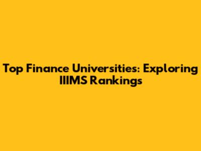Top Finance Universities: Exploring IIIMS Rankings