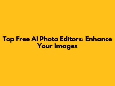 Top Free AI Photo Editors: Enhance Your Images