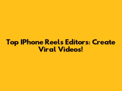 Top IPhone Reels Editors: Create Viral Videos!