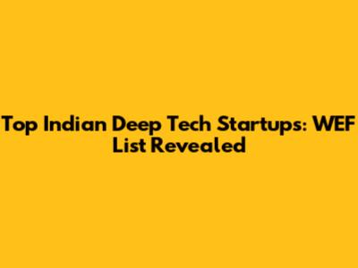 Top Indian Deep Tech Startups: WEF List Revealed
