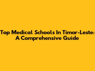 Top Medical Schools In Timor-Leste: A Comprehensive Guide