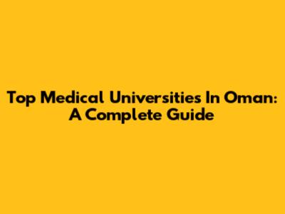 Top Medical Universities In Oman: A Complete Guide