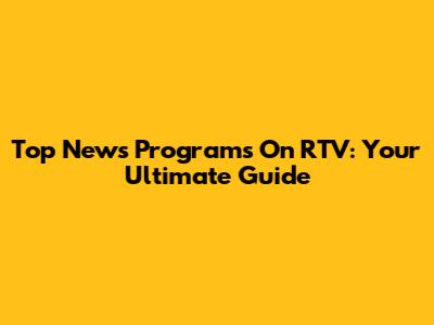 Top News Programs On RTV: Your Ultimate Guide
