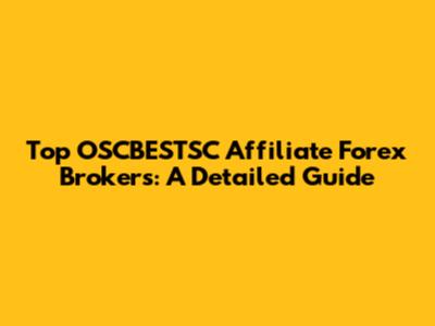 Top OSCBESTSC Affiliate Forex Brokers: A Detailed Guide