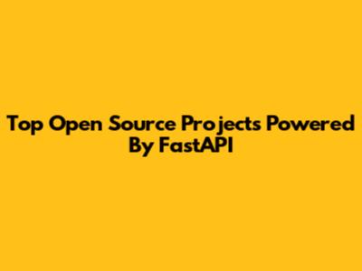 Top Open Source Projects Powered By FastAPI