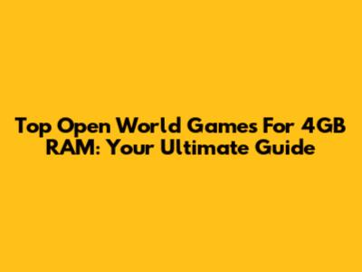 Top Open World Games For 4GB RAM: Your Ultimate Guide