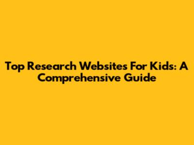Top Research Websites For Kids: A Comprehensive Guide