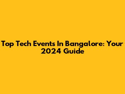 Top Tech Events In Bangalore: Your 2024 Guide