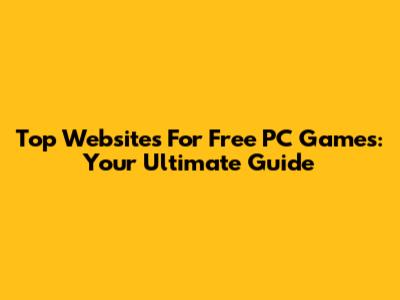 Top Websites For Free PC Games: Your Ultimate Guide
