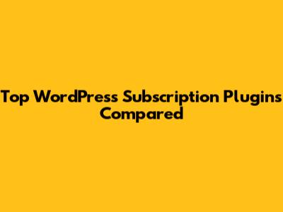 Top WordPress Subscription Plugins Compared