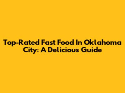 Top-Rated Fast Food In Oklahoma City: A Delicious Guide