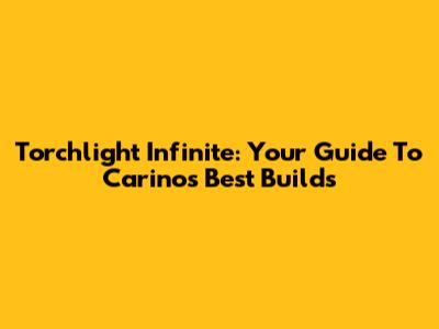 Torchlight Infinite: Your Guide To Carino's Best Builds