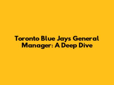 Toronto Blue Jays General Manager: A Deep Dive