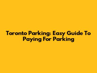 Toronto Parking: Easy Guide To Paying For Parking