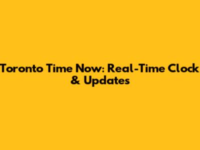 Toronto Time Now: Real-Time Clock & Updates