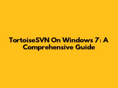 TortoiseSVN On Windows 7: A Comprehensive Guide