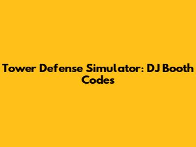 Tower Defense Simulator: DJ Booth Codes