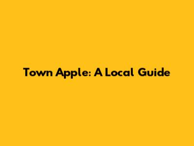 Town Apple: A Local Guide