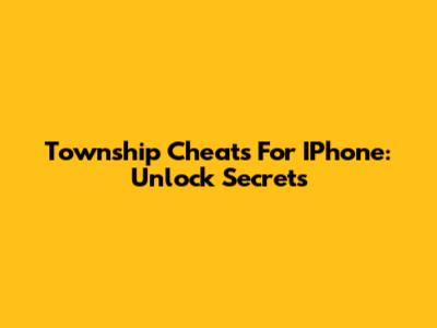 Township Cheats For IPhone: Unlock Secrets